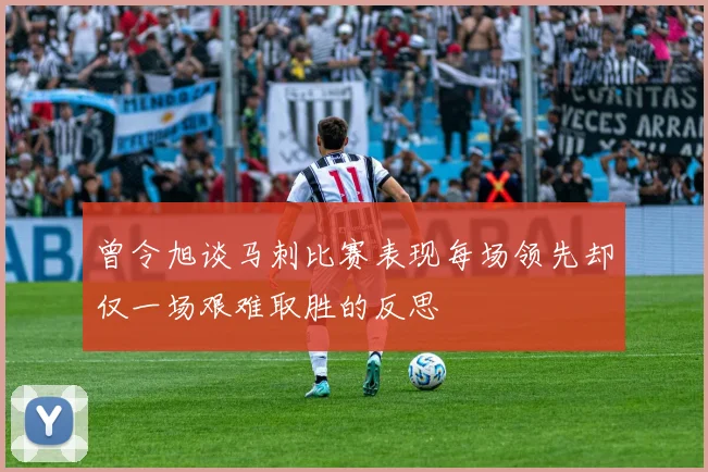 曾令旭谈马刺比赛表现每场领先却仅一场艰难取胜的反思
