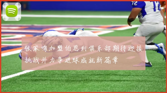 张家鸣加盟伯恩利俱乐部期待迎接挑战并力争进球成就新篇章